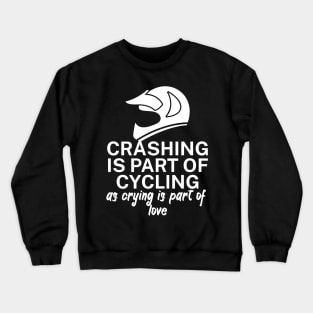 Crashing is part of cycling as crying is part of love Crewneck Sweatshirt